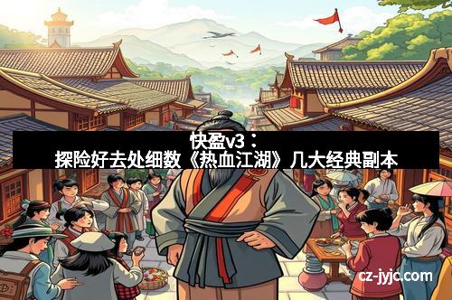 快盈v3:探险好去处细数《热血江湖》几大经典副本